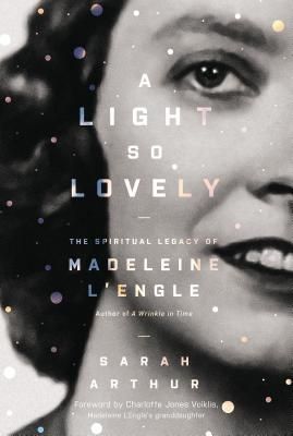 A Light So Lovely: The Spiritual Legacy of Madeleine lEngle, Author of a Wrinkle in Time