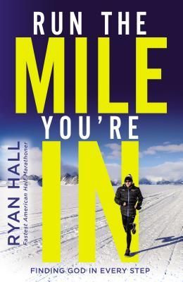 Run the Mile Youre in: Finding God in Every Step