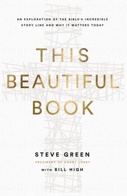 This Beautiful Book: An Exploration of the Bibles Incredible Story Line and Why It Matters Today