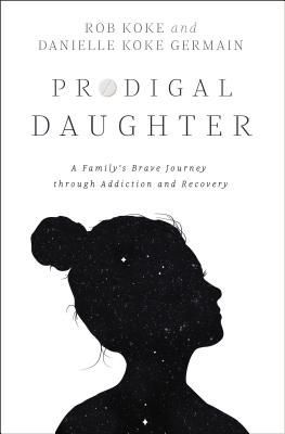 Prodigal Daughter: A Familys Brave Journey Through Addiction and Recovery