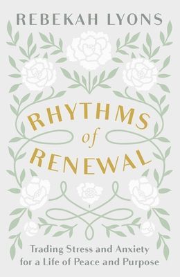 Rhythms of Renewal: Trading Stress and Anxiety for a Life of Peace and Purpose