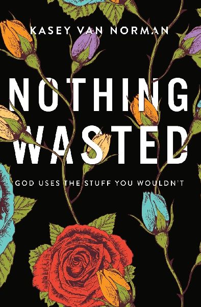 Nothing Wasted: God Uses the Stuff You Wouldnt