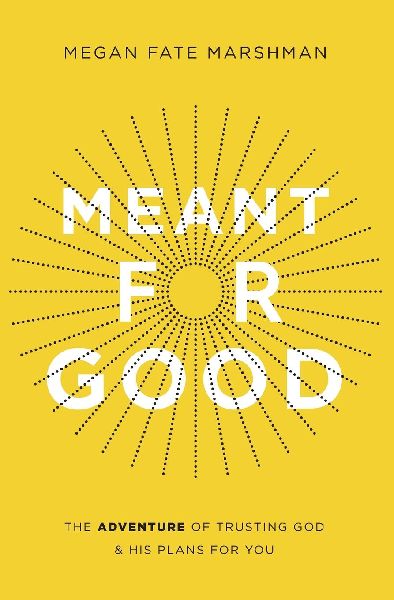 Meant for Good: The Adventure of Trusting God and His Plans for You