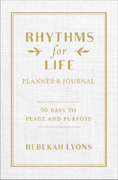 Rhythms for Life Planner and Journal: 90 Days to Peace and Purpose