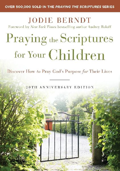 Praying the Scriptures for Your Children 20th Anniversary Edition: Discover How to Pray Gods Purpose for Their Lives