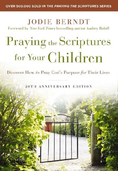 Praying the Scriptures for Your Children 20th Anniversary Edition: Discover How to Pray Gods Purpose for Their Lives