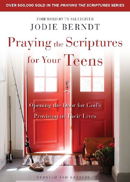 Praying the Scriptures for Your Teens: Opening the Door for God's Provision in Their Lives