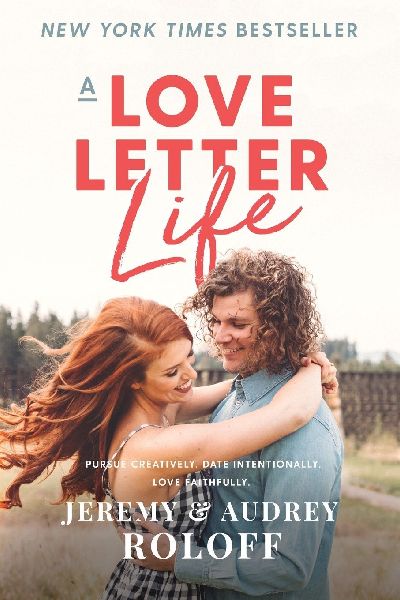 A Love Letter Life: Pursue Creatively. Date Intentionally. Love Faithfully.