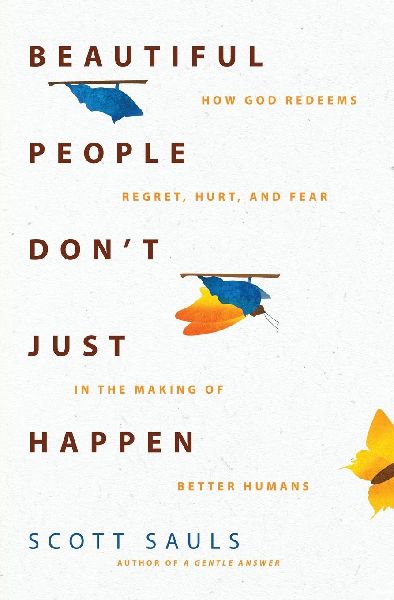 Beautiful People Dont Just Happen: How God Redeems Regret, Hurt, and Fear in the Making of Better Humans
