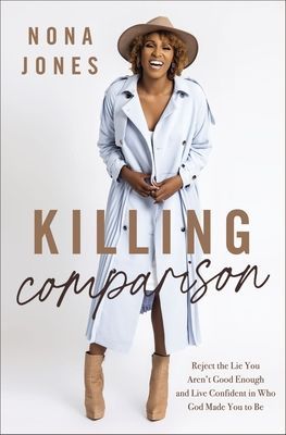 Killing Comparison: Reject the Lie You Arent Good Enough and Live Confident in Who God Made You to Be