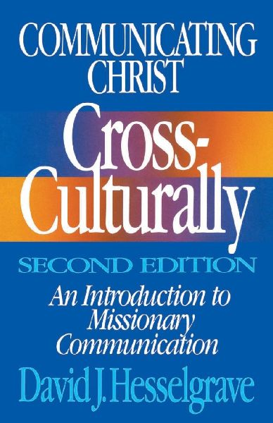 The Communicating Christ Cross-Culturally, Second Edition: An Introduction to Missionary Communication (Revised)