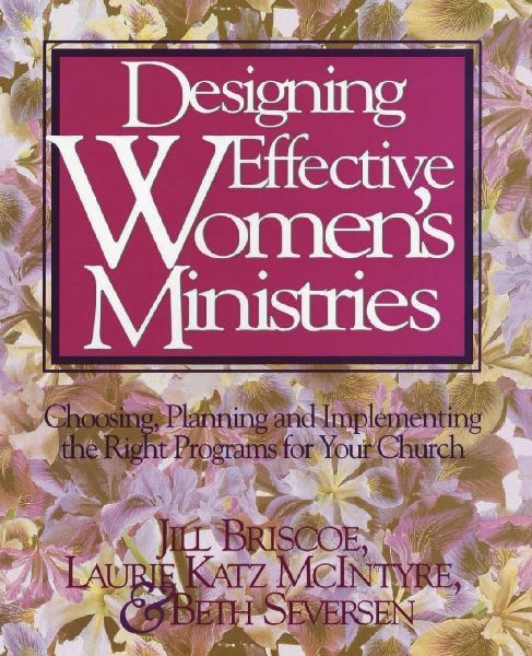 An Designing Effective Womens Ministries: Choosing, Planning, and Implementing the Right Programs for Your Church