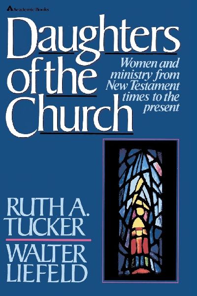 The Daughters of the Church: Women and Ministry from New Testament Times to the Present