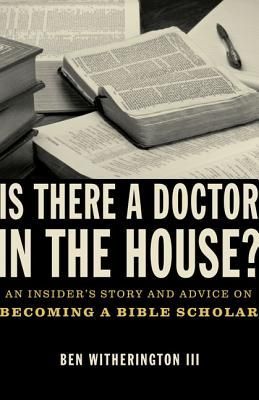 Is There a Doctor in the House?: An Insiders Story and Advice on Becoming a Bible Scholar