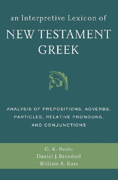 An Interpretive Lexicon of New Testament Greek: Analysis of Prepositions, Adverbs, Particles, Relative Pronouns, and Conjunctions
