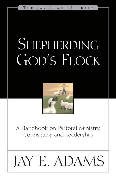 A Shepherding God's Flock: A Handbook on Pastoral Ministry, Counseling, and Leadership