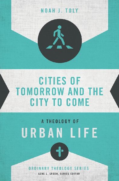 The Cities of Tomorrow and the City to Come: A Theology of Urban Life