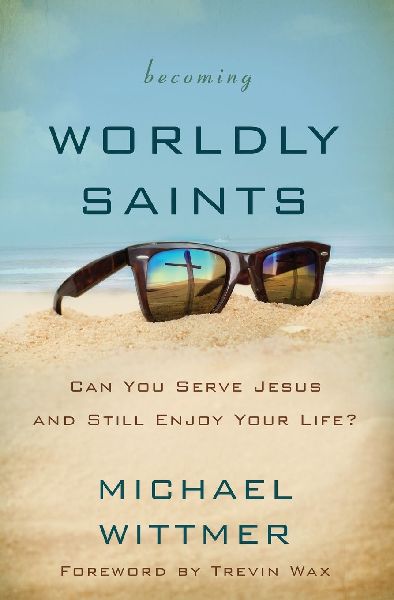 The Becoming Worldly Saints: Can You Serve Jesus and Still Enjoy Your Life?
