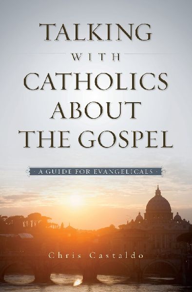 A Talking with Catholics about the Gospel: A Guide for Evangelicals
