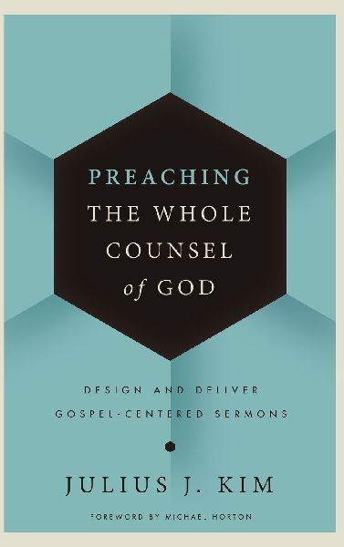 Preaching the Whole Counsel of God: Design and Deliver Gospel-Centered Sermons