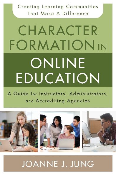A Character Formation in Online Education: A Guide for Instructors, Administrators, and Accrediting Agencies