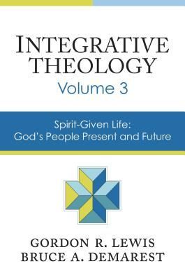 Integrative Theology, Volume 3: Spirit-Given Life: Gods People, Present and Future 3