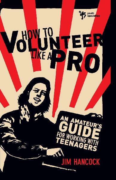 The How to Volunteer Like a Pro: An Amateur's Guide for Working with Teenagers