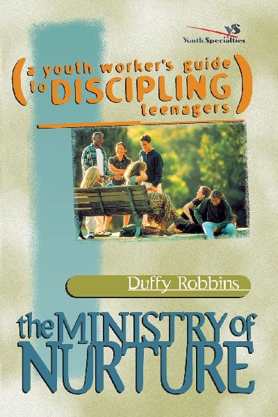 The Ministry of Nurture: (A Youth Workers Guide to Discipling Teenagers)