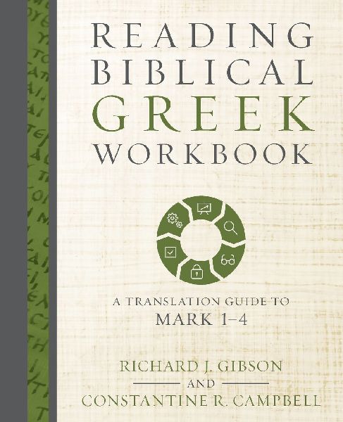 The Reading Biblical Greek Workbook: A Translation Guide to Mark 1-4