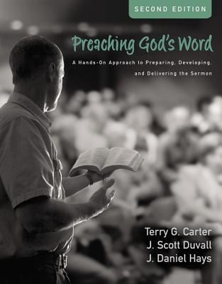 Preaching Gods Word, Second Edition: A Hands-On Approach to Preparing, Developing, and Delivering the Sermon