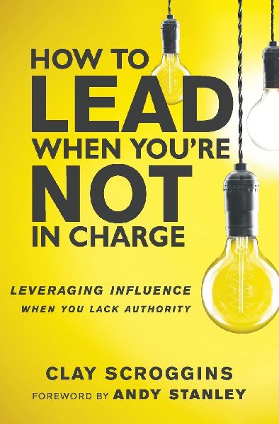 How to Lead When Youre Not in Charge: Leveraging Influence When You Lack Authority