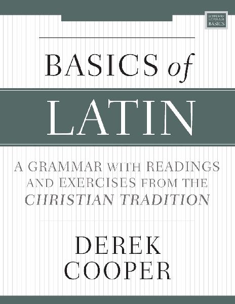 A Basics of Latin: A Grammar with Readings and Exercises from the Christian Tradition