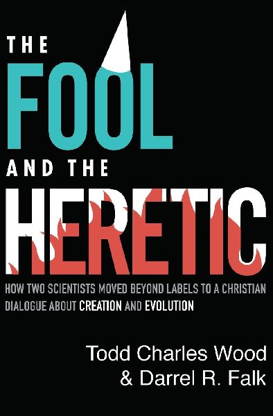 The Fool and the Heretic: How Two Scientists Moved Beyond Labels to a Christian Dialogue about Creation and Evolution