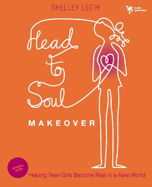 The Head-To-Soul Makeover Bible Study Leader's Guide: Helping Teen Girls Become Real in a Fake World (Leader's Guide)