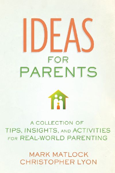 The Ideas for Parents: A Collection of Tips, Insights, and Activities for Real-World Parenting
