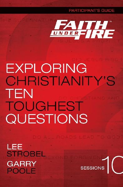 Faith Under Fire Bible Study Participants Guide: Exploring Christianitys Ten Toughest Questions