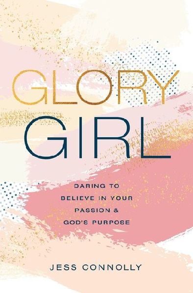 Glory Girl: Daring to Believe in Your Passion and Gods Purpose
