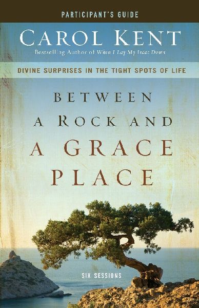 The Between a Rock and a Grace Place Bible Study Participants Guide: Divine Surprises in the Tight Spots of Life