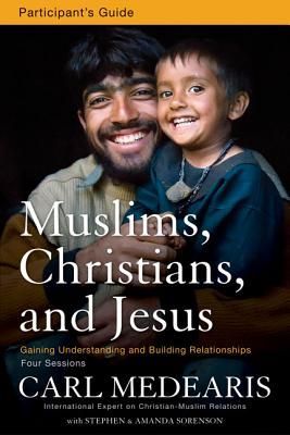 Muslims, Christians, and Jesus Bible Study Participants Guide: Gaining Understanding and Building Relationships