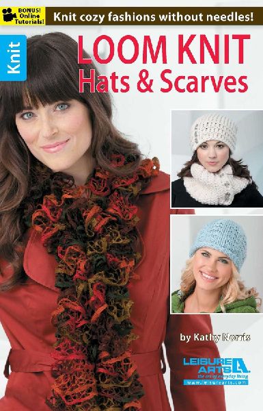 Loom Knit Hats & Scarves: Knit Cozy Fashions Without Needles!; Bonus! Online Tutorials!