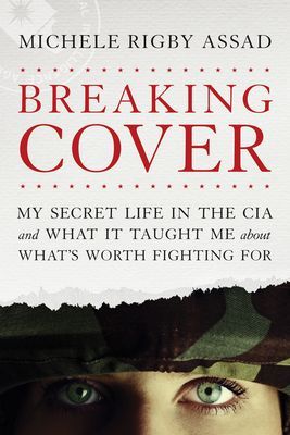 Breaking Cover: My Secret Life in the CIA and What It Taught Me about Whats Worth Fighting for