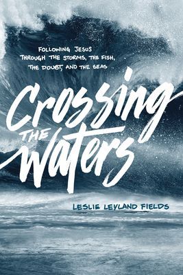 Crossing the Waters: Following Jesus Through the Storms, the Fish, the Doubt, and the Seas