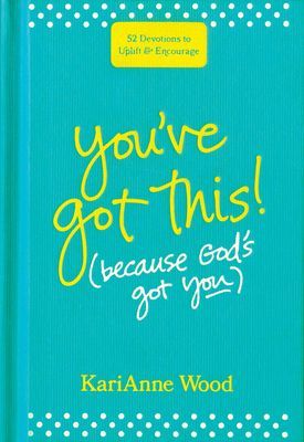 Youve Got This (Because Gods Got You): 52 Devotions to Uplift and Encourage