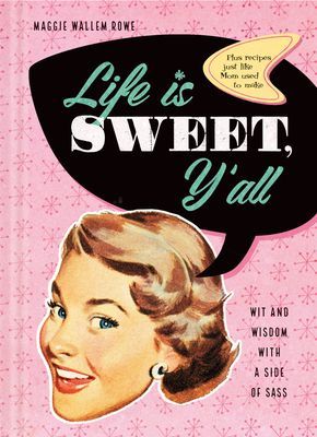 Life Is Sweet, YAll: Wit and Wisdom with a Side of Sass