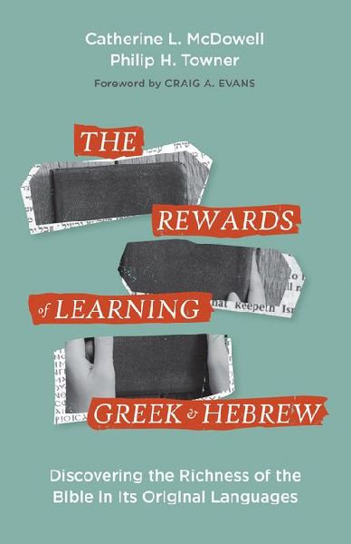 The Rewards of Learning Greek and Hebrew: Discovering the Richness of the Bible in Its Original Languages