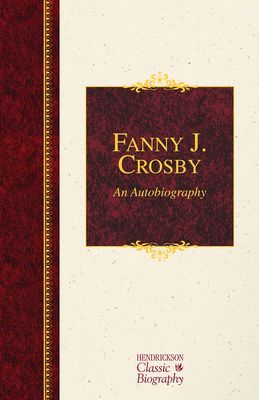 Fanny J. Crosby: An Autobiography: An Autobiography
