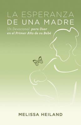 La Esperanza de Una Madre: Un Devocional Para Usar En El Primer Ano de Su Bebe
