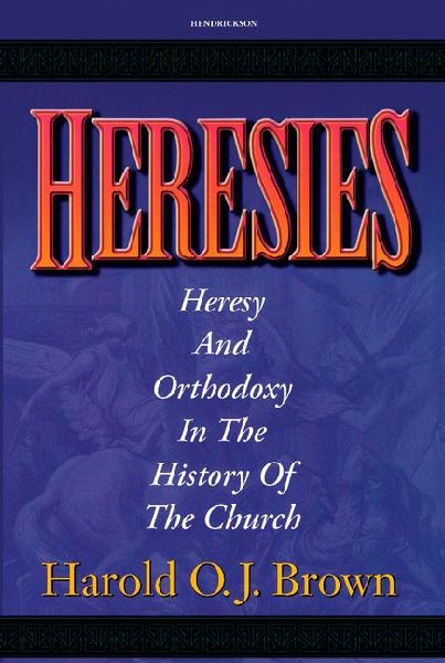 Heresies: Heresy and Orthodoxy in the History of the Church