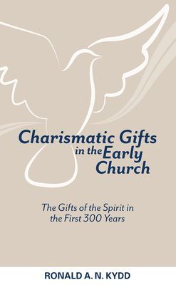 Charismatic Gifts in the Early Church: The Gifts of the Spirit in the First 300 Years