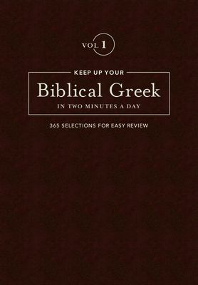 Keep Up Your Biblical Greek in Two Minutes a Day, Volume 1: 365 Selections for Easy Review